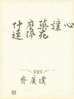 什么药让心脏快速猝死