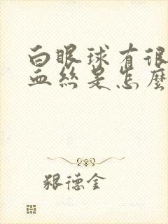 白眼球有很多红血丝是怎么回事