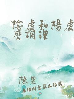 阴虚和阳虚要怎么调理