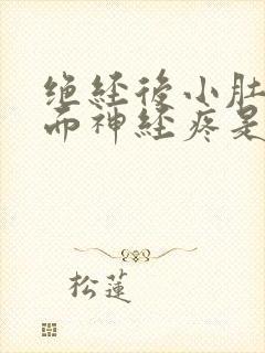 绝经后小肚子里面神经疼是什么原因