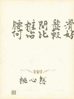 腰椎间盘滑脱如何治比较好