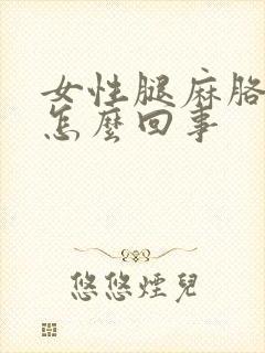 女性腿麻胳膊麻怎么回事