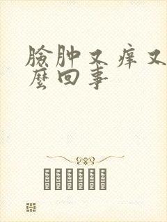 脸肿又痒又疼怎么回事