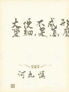 大便不成形大便变细,是怎么回事