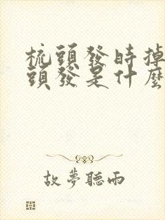 梳头发时掉很多头发是什么原因