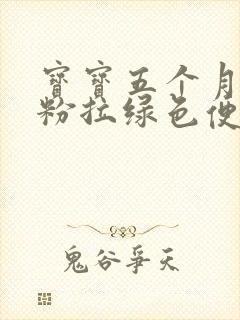 宝宝五个月吃米粉拉绿色便便