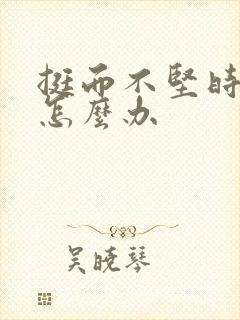 挺而不坚时间短怎么办