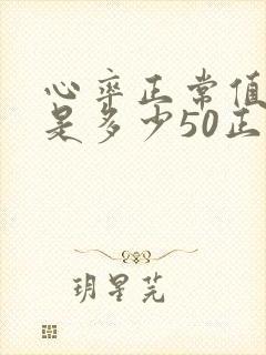 心率正常值范围是多少50正常吗