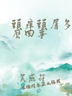 头痒头屑多是怎么回事