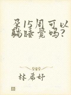 孕15周可以平躺睡觉吗?