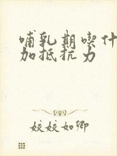 哺乳期吃什么增加抵抗力