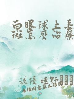 白眼球上长了黄斑怎么治疗