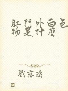 肛门外白色的肿物是什么