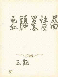 龟头男性尿道口红肿怎么回事