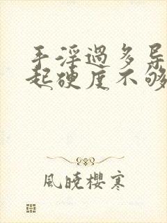 手淫过多导致勃起硬度不够怎么办