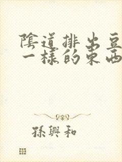 阴道排出豆腐渣一样的东西