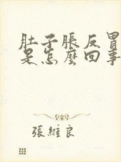 肚子胀反胃想吐是怎么回事