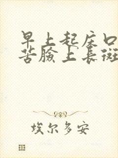 早上起床口干口苦脸上长斑