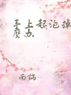 手上起泡掉皮怎么办