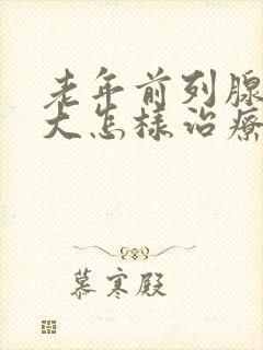 老年前列腺有肥大怎样治疗