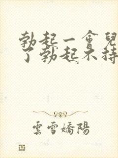 勃起一会儿就软了勃起不持久怎么治疗