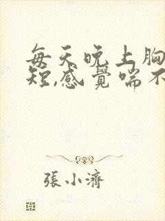 每天晚上胸闷气短,感觉喘不上气什么原因