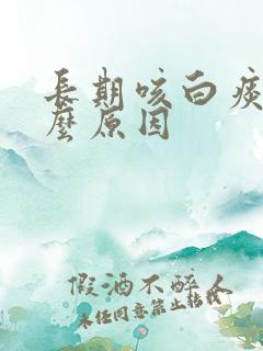 长期咳白痰是什么原因