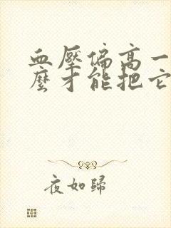 血压偏高一点怎么才能把它降下来