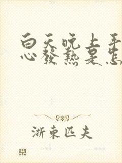 白天晚上手心脚心发热是怎么回事