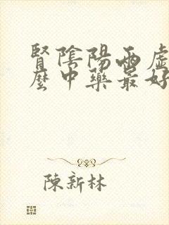 肾阴阳两虚吃什么中药最好最有效