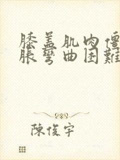 膝盖肌肉僵硬酸胀弯曲困难