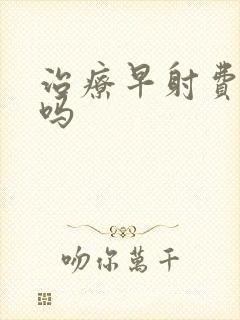 治疗早射费用贵吗