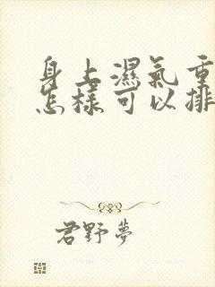 身上湿气重肥胖怎样可以排湿减肥