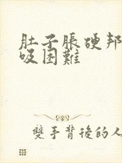 肚子胀硬邦邦呼吸困难