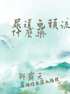 尿道龟头流脓吃什么药