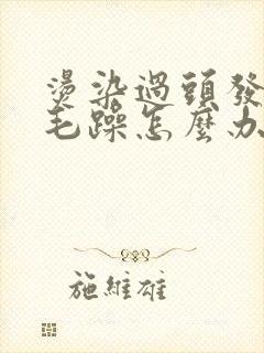 烫染过头发干枯毛躁怎么办