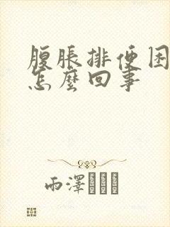 腹胀排便困难是怎么回事