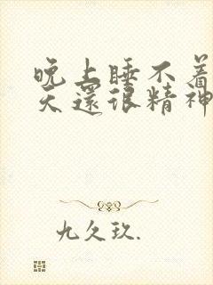 晚上睡不着觉白天还很精神