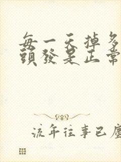 每一天掉多少根头发是正常的