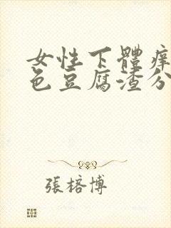 女性下体痒有白色豆腐渣分泌物怎么办