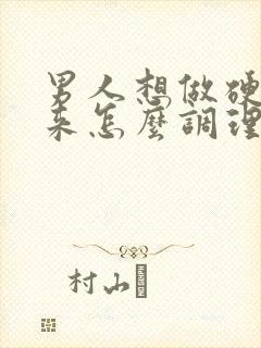 男人想做硬不起来怎么调理