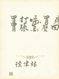 胃打嗝,胃疼,胃胀怎么回事