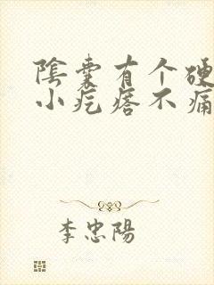 阴囊有个硬硬的小疙瘩不痛不痒