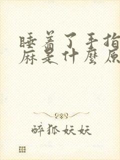 睡着了手指头发麻是什么原因