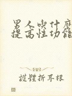 男人吃什么药能提高性功能呢