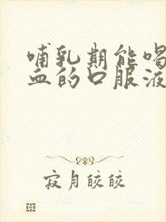 哺乳期能喝补气血的口服液吗