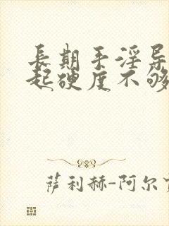 长期手淫导致勃起硬度不够怎么办