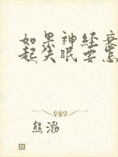 如果神经衰弱引起失眠要怎么治