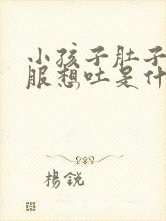 小孩子肚子不舒服想吐是什么原因