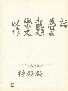 以乐观为话题的作文题目